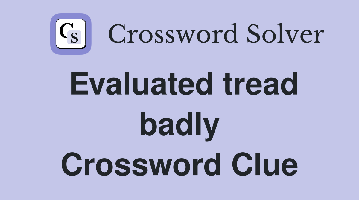Evaluated tread badly Crossword Clue
