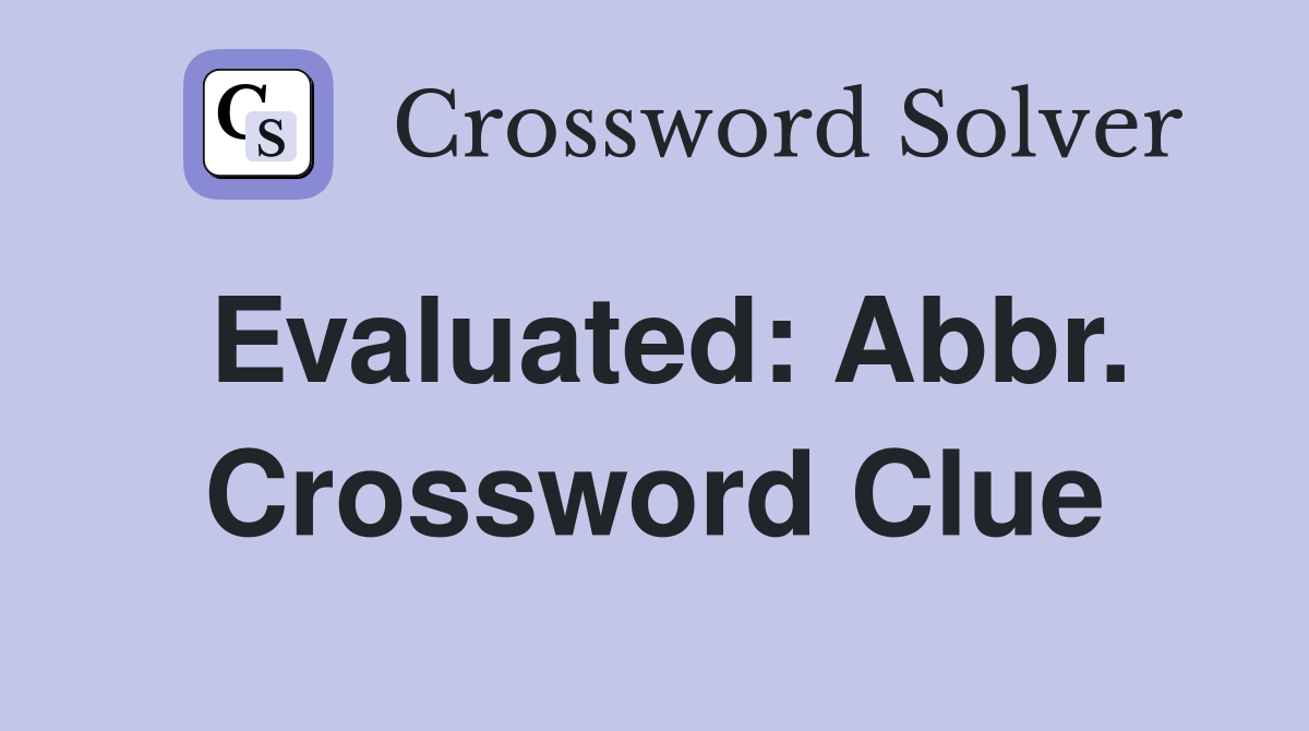 Evaluated: Abbr. Crossword Clue
