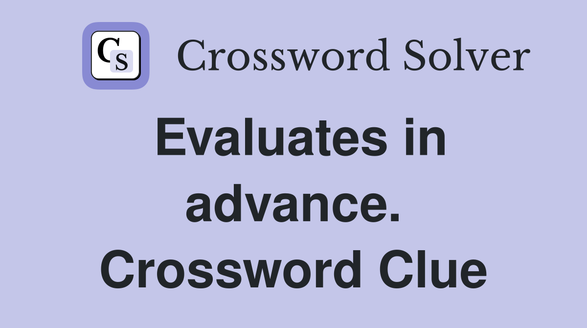 Evaluates in advance. Crossword Clue