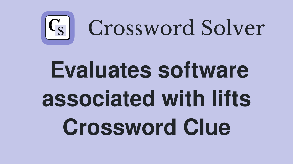 Evaluates software associated with lifts Crossword Clue