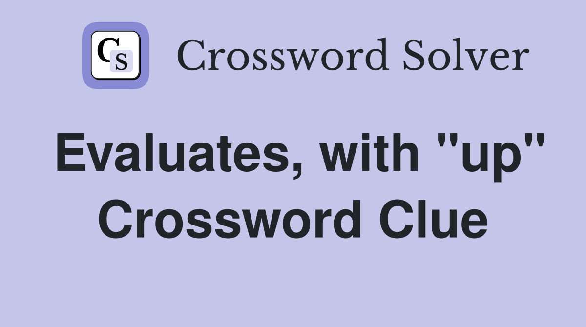 Evaluates, with "up" Crossword Clue