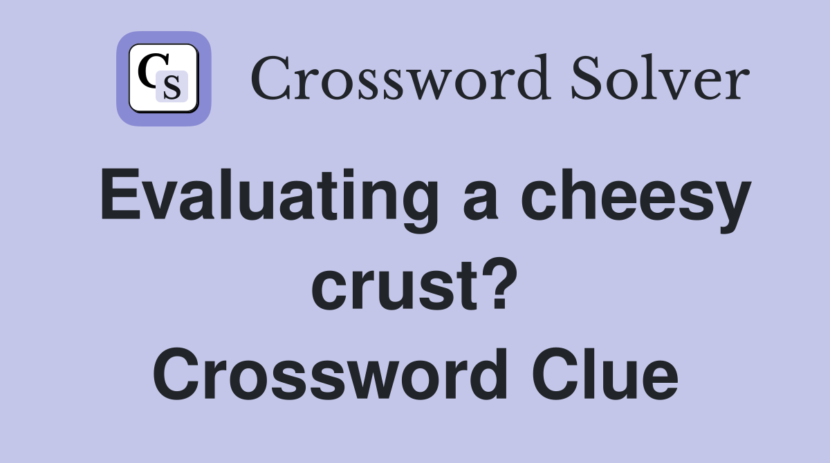 Evaluating a cheesy crust? Crossword Clue