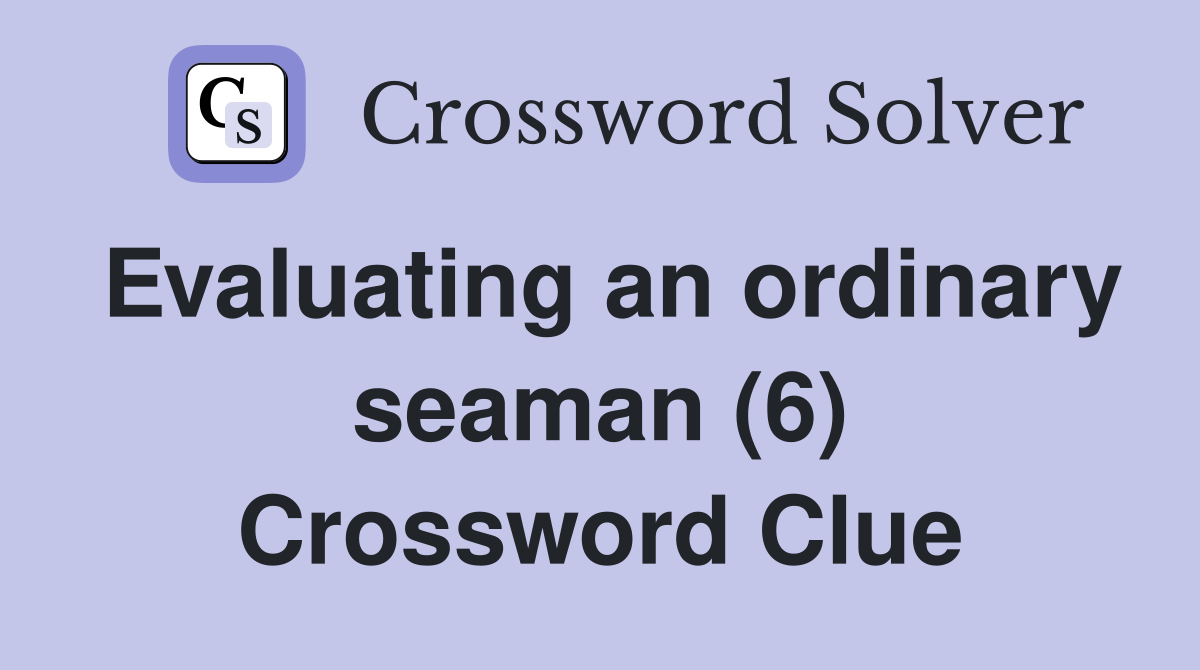Evaluating an ordinary seaman (6) Crossword Clue