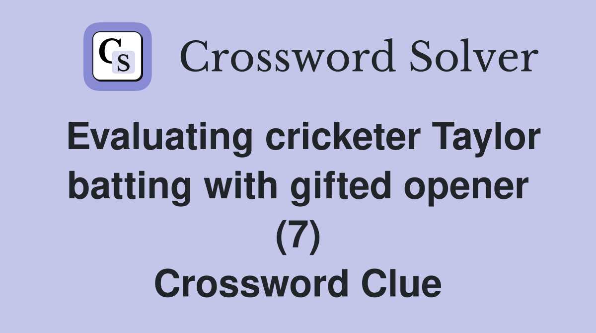 Evaluating cricketer Taylor batting with gifted opener (7) Crossword Clue