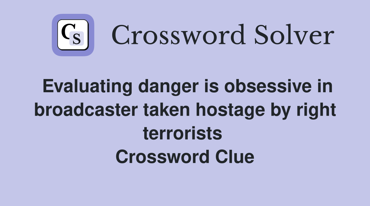 Evaluating danger is obsessive in broadcaster taken hostage by right terrorists  Crossword Clue