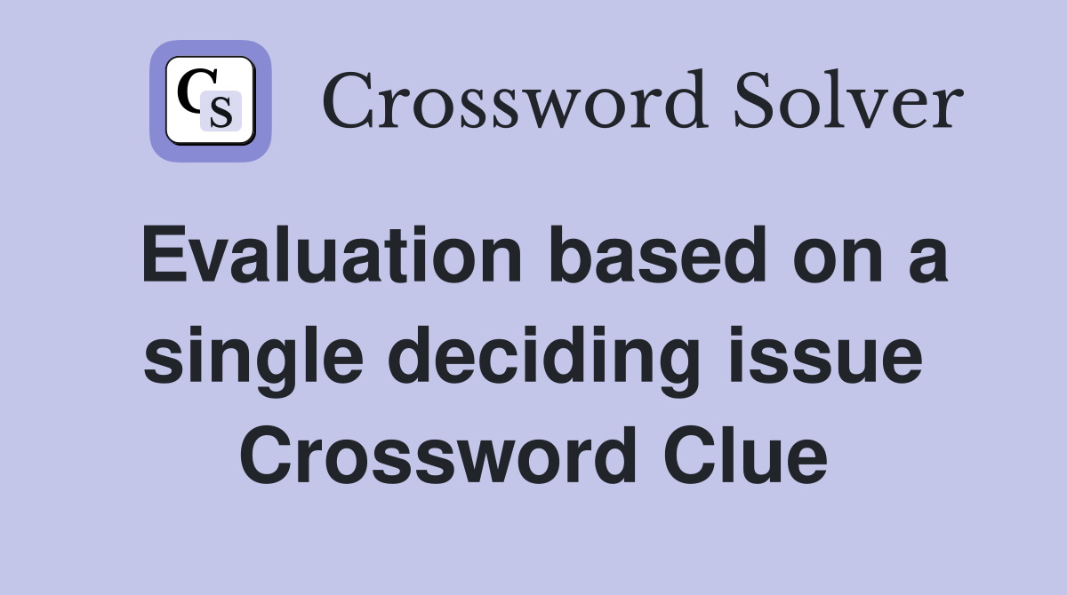 Evaluation based on a single deciding issue Crossword Clue