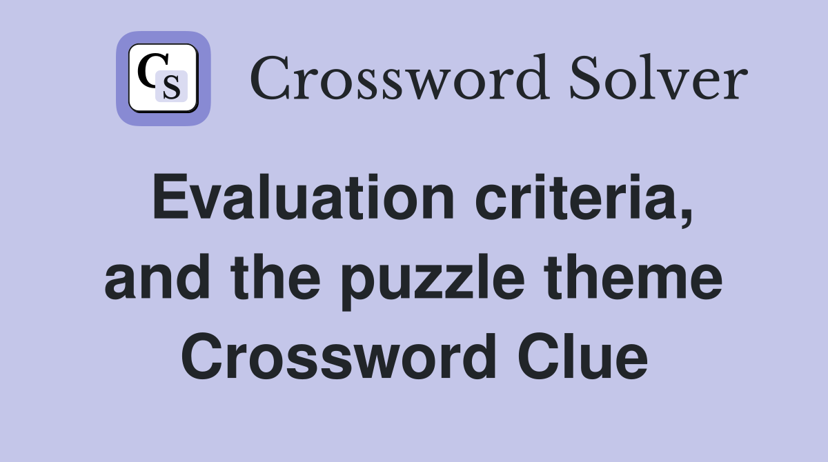 Evaluation criteria, and the puzzle theme Crossword Clue
