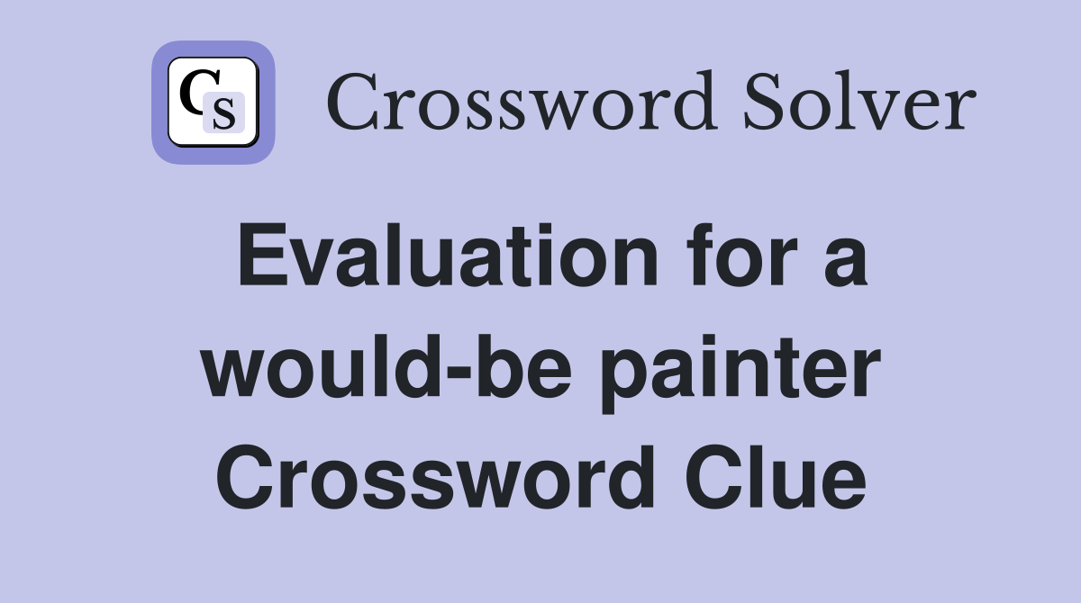 Evaluation for a would-be painter Crossword Clue