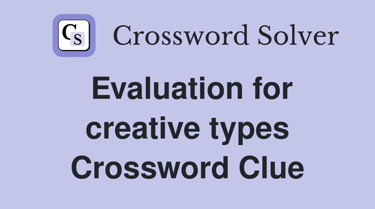 Evaluation for creative types Crossword Clue