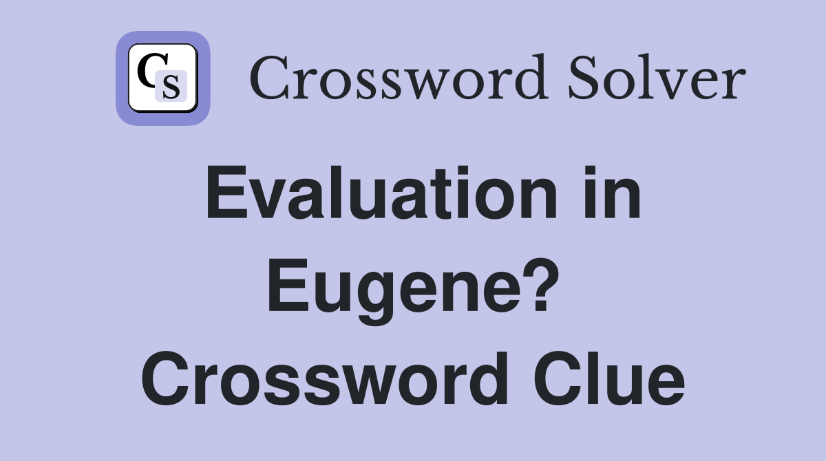 Evaluation in Eugene? Crossword Clue