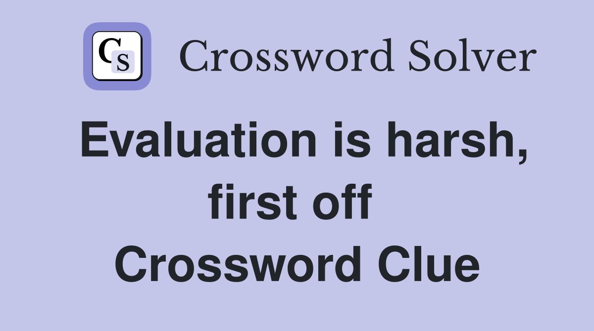 Evaluation is harsh, first off  Crossword Clue
