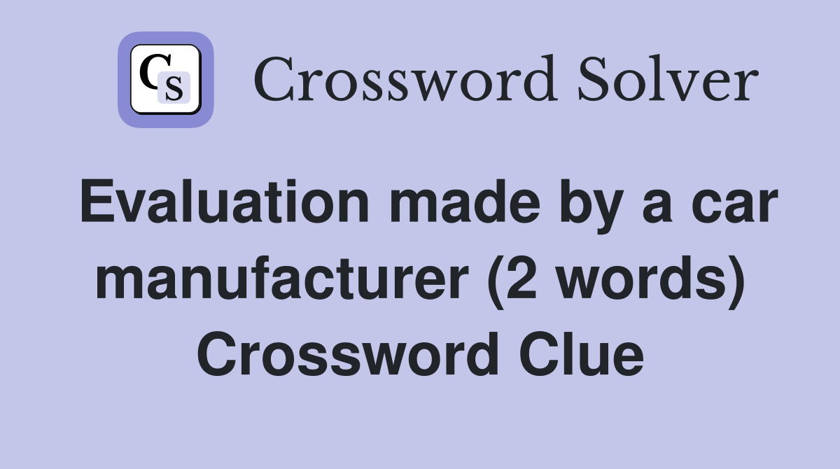 Evaluation made by a car manufacturer (2 words) Crossword Clue