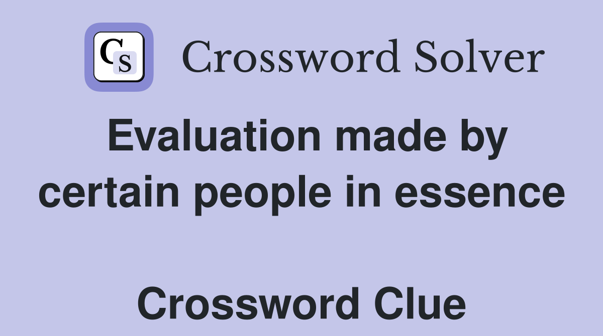 Evaluation made by certain people in essence  Crossword Clue