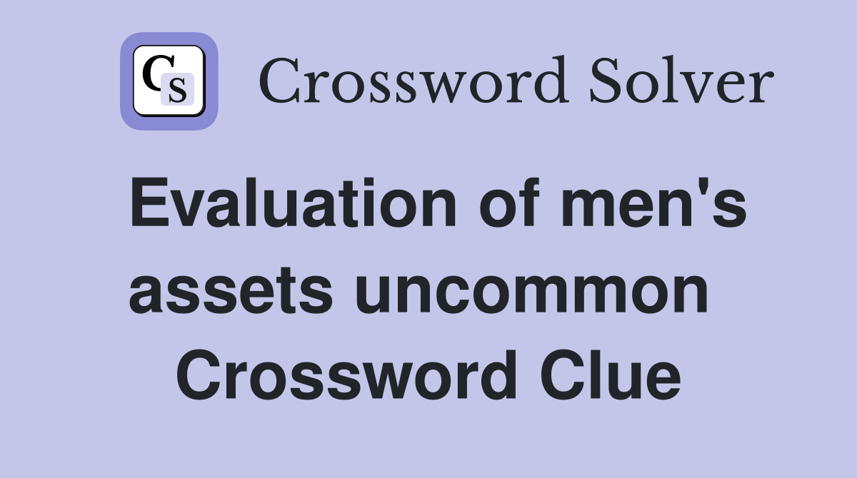 Evaluation of men's assets uncommon  Crossword Clue