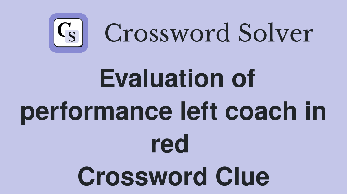 Evaluation of performance left coach in red  Crossword Clue