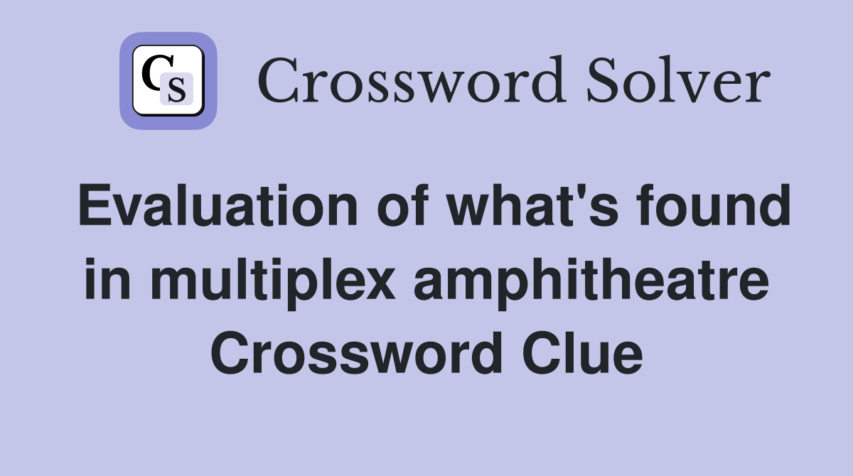 Evaluation of what's found in multiplex amphitheatre Crossword Clue