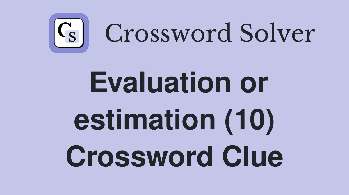Evaluation or estimation (10) Crossword Clue