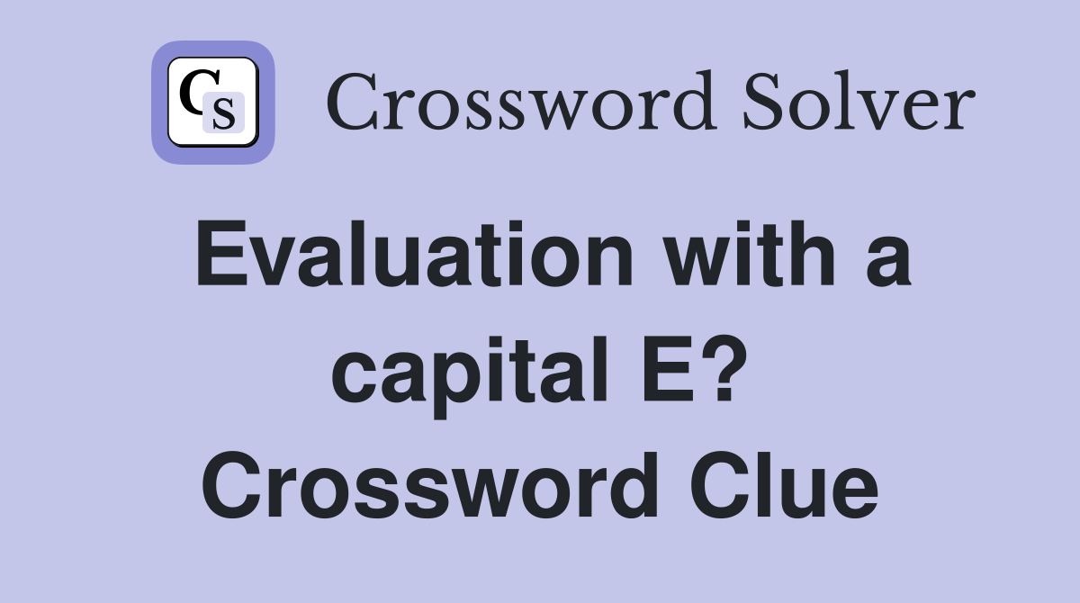 Evaluation with a capital E? Crossword Clue