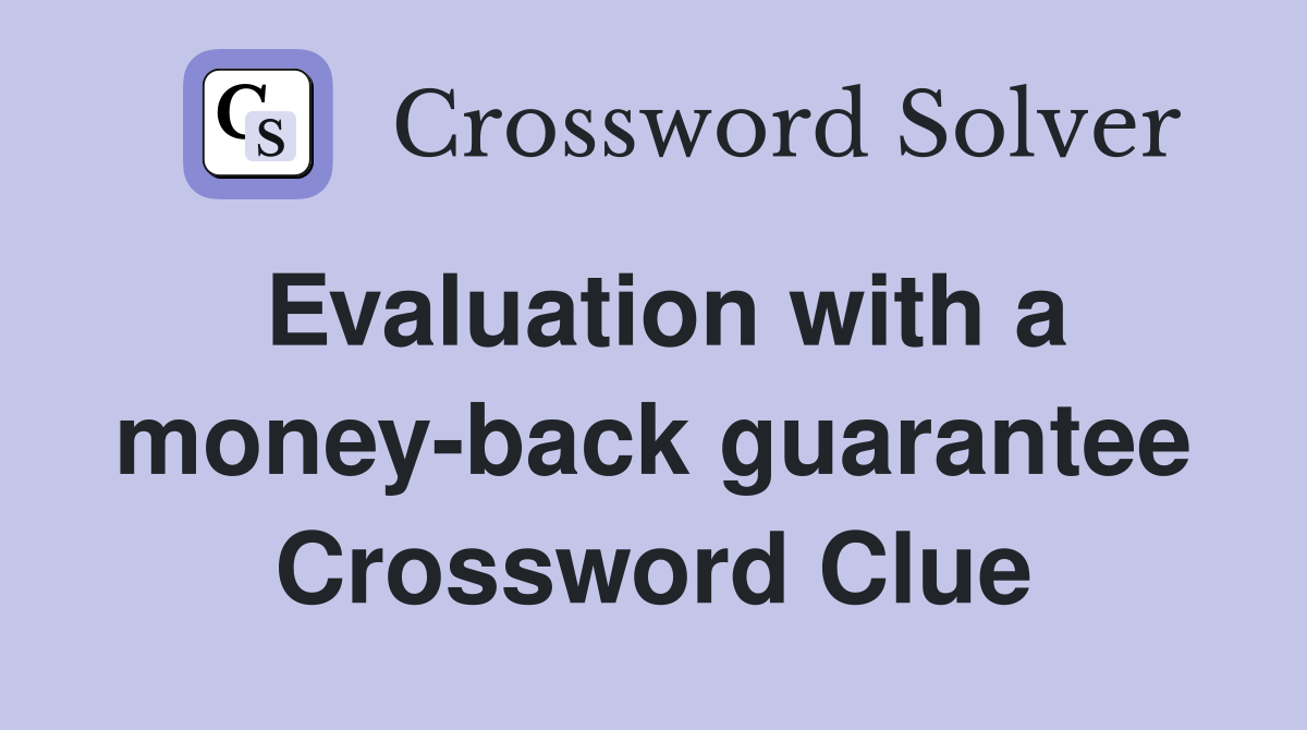 Evaluation with a money-back guarantee Crossword Clue