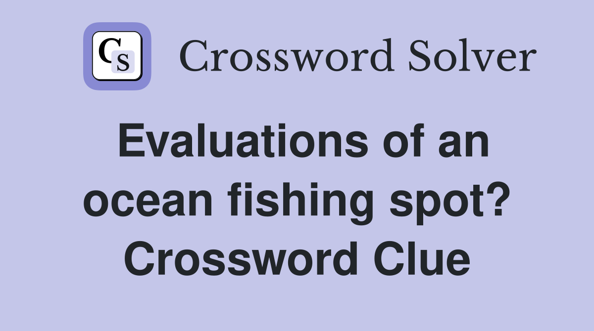 Evaluations of an ocean fishing spot? Crossword Clue