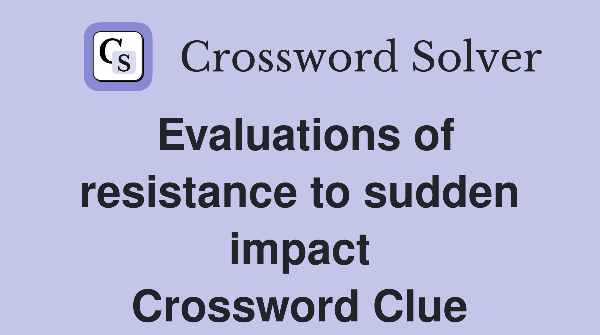 Evaluations of resistance to sudden impact Crossword Clue