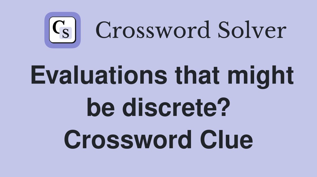 Evaluations that might be discrete? Crossword Clue