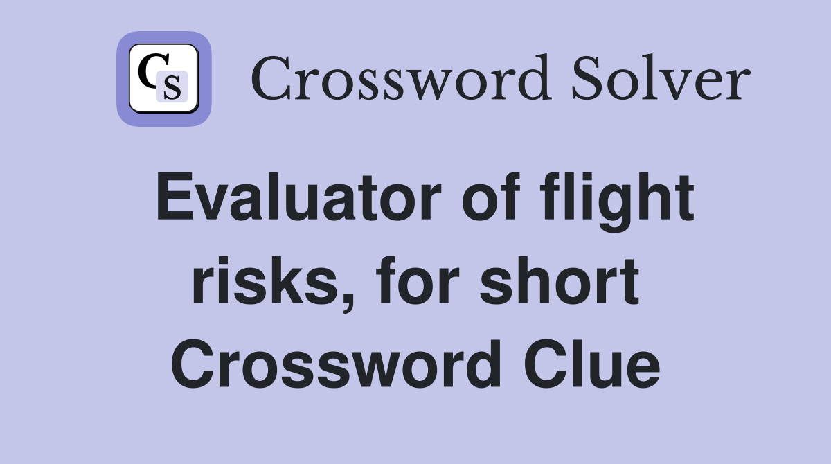 Evaluator of flight risks, for short Crossword Clue