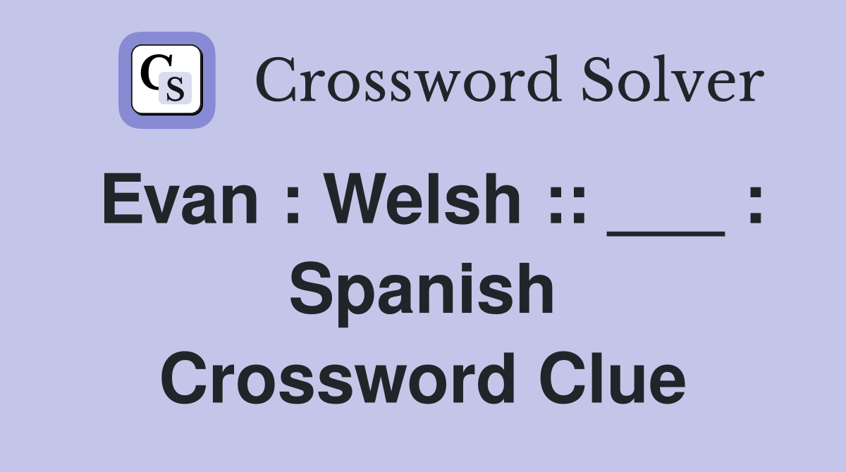 Evan : Welsh :: ___ : Spanish Crossword Clue