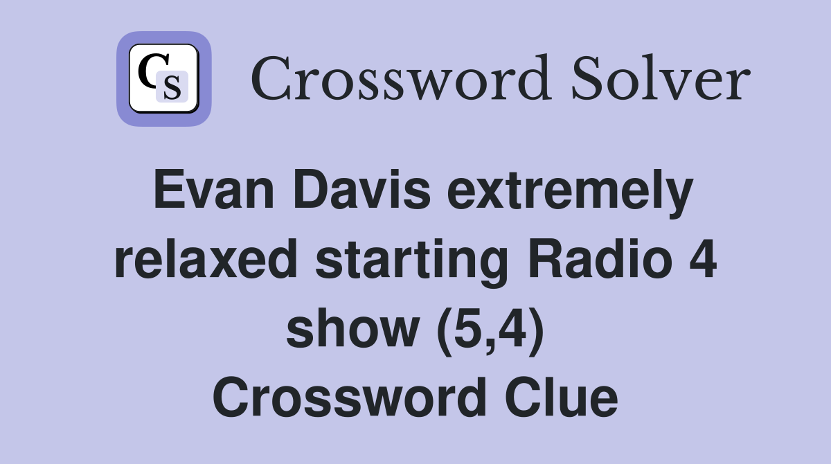 Evan Davis extremely relaxed starting Radio 4 show (5,4) Crossword Clue