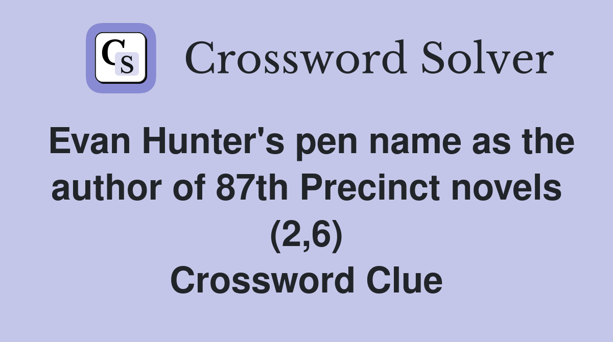 Evan Hunter's pen name as the author of 87th Precinct novels (2,6) Crossword Clue