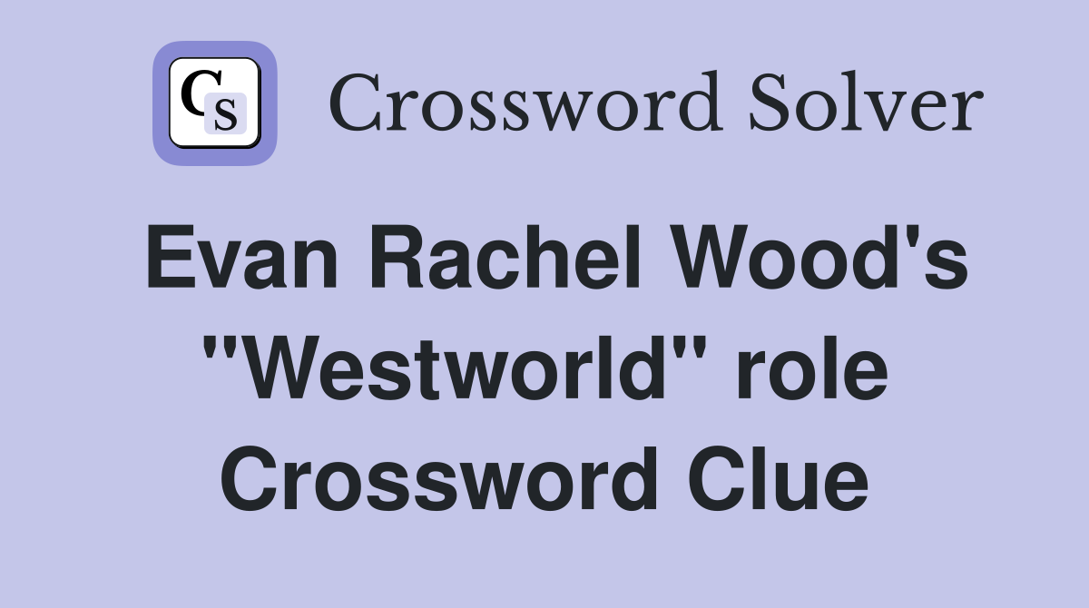 Evan Rachel Wood's "Westworld" role Crossword Clue