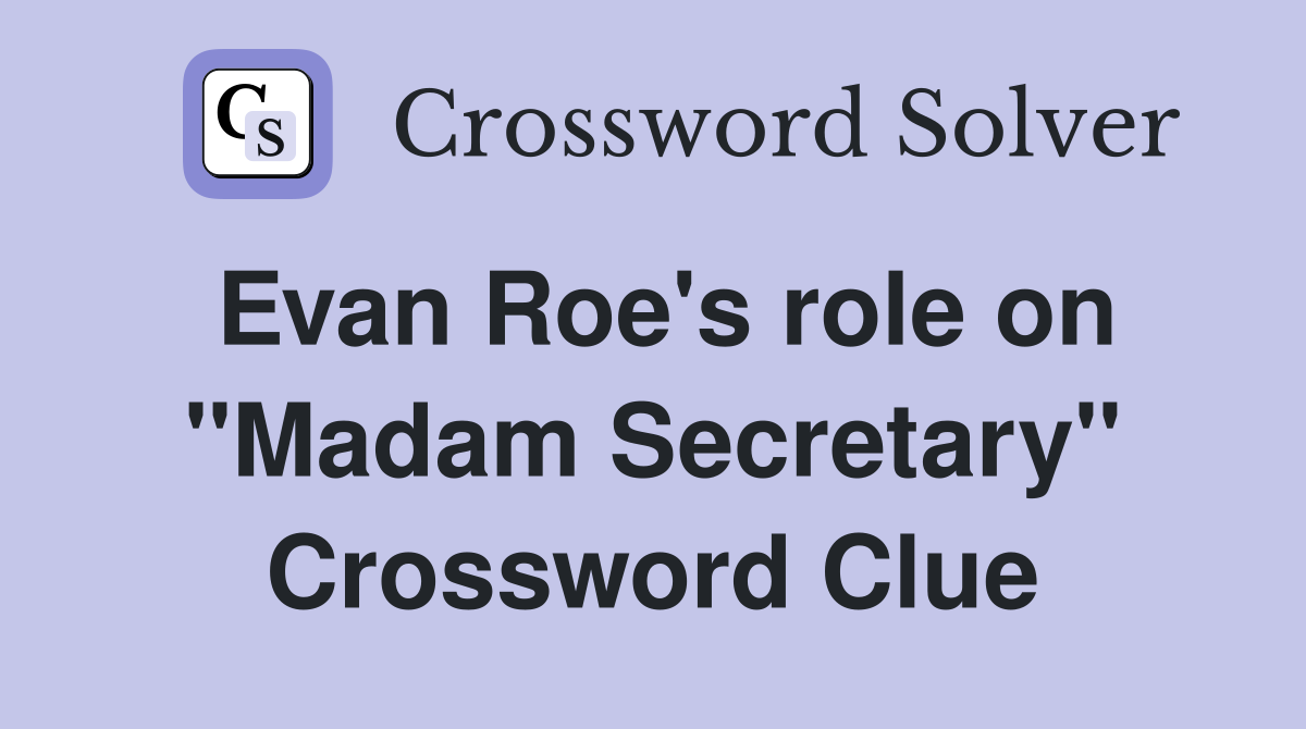 Evan Roe's role on "Madam Secretary" Crossword Clue