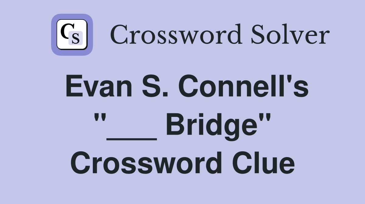 Evan S. Connell's "___ Bridge" Crossword Clue