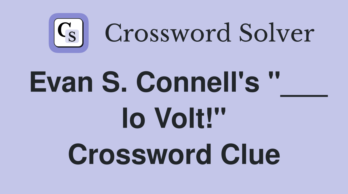 Evan S. Connell's "___ lo Volt!" Crossword Clue