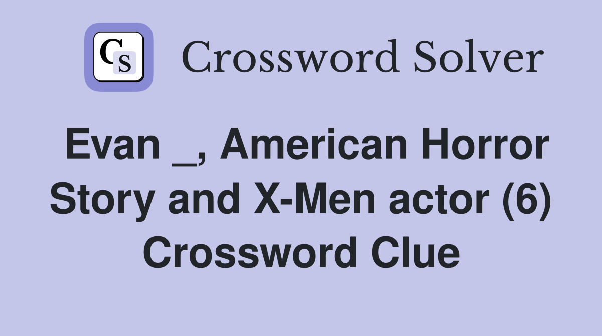 Evan _, American Horror Story and X-Men actor (6) Crossword Clue