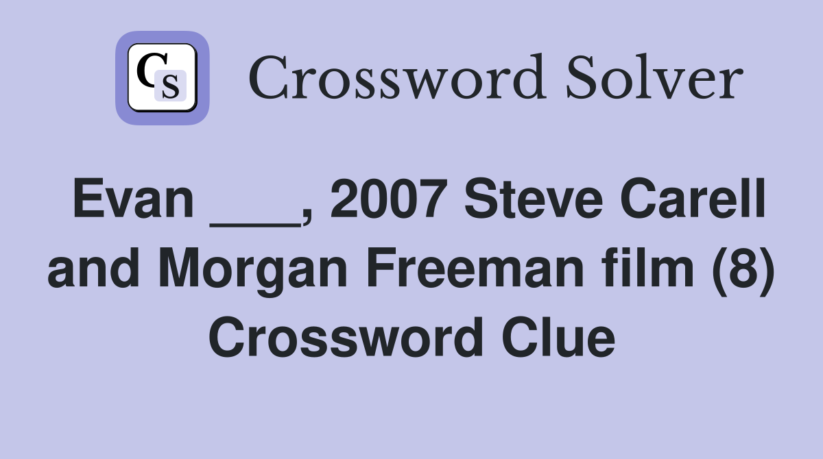 Evan ___, 2007 Steve Carell and Morgan Freeman film (8) Crossword Clue