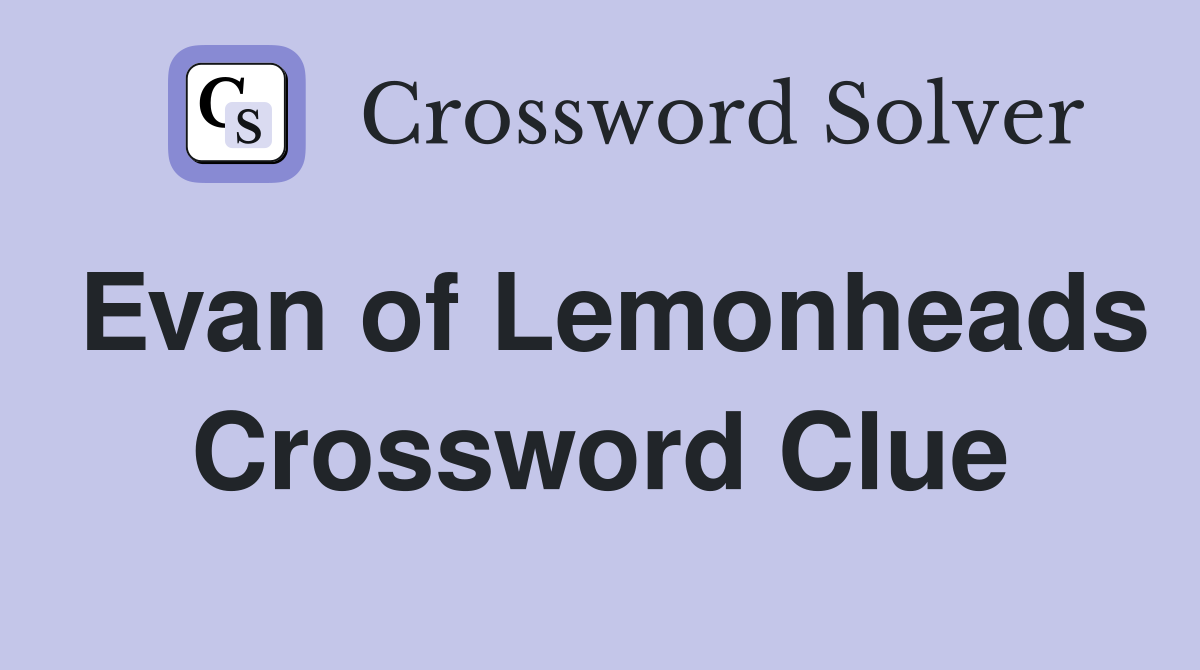 Evan of Lemonheads Crossword Clue