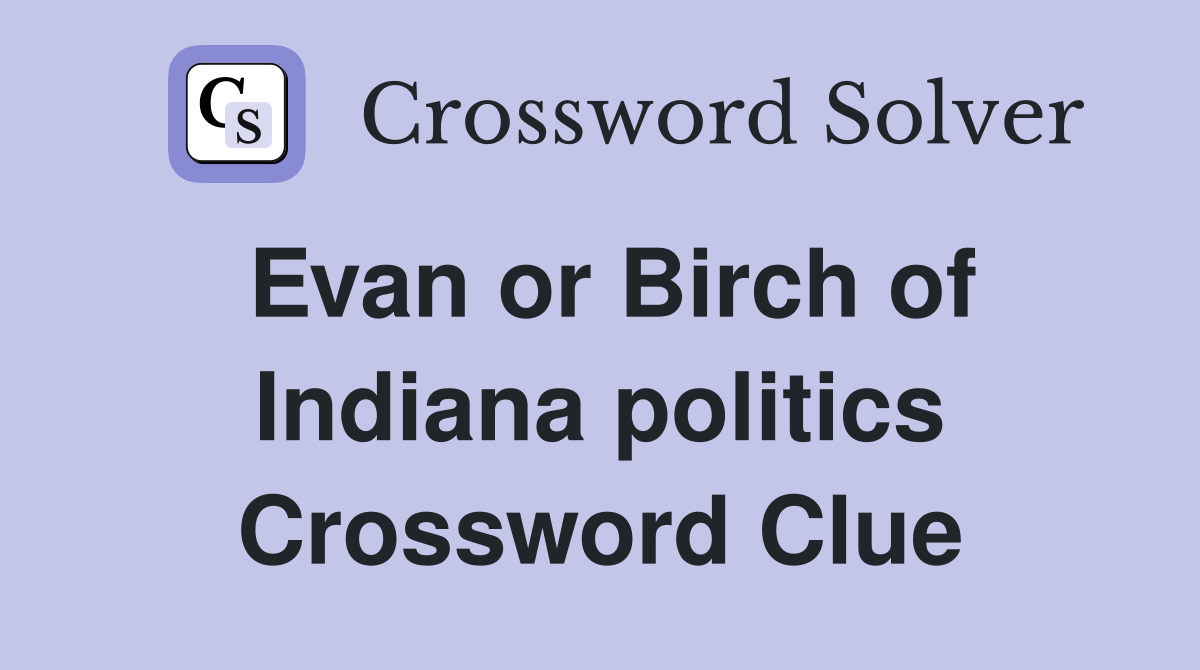 Evan or Birch of Indiana politics Crossword Clue