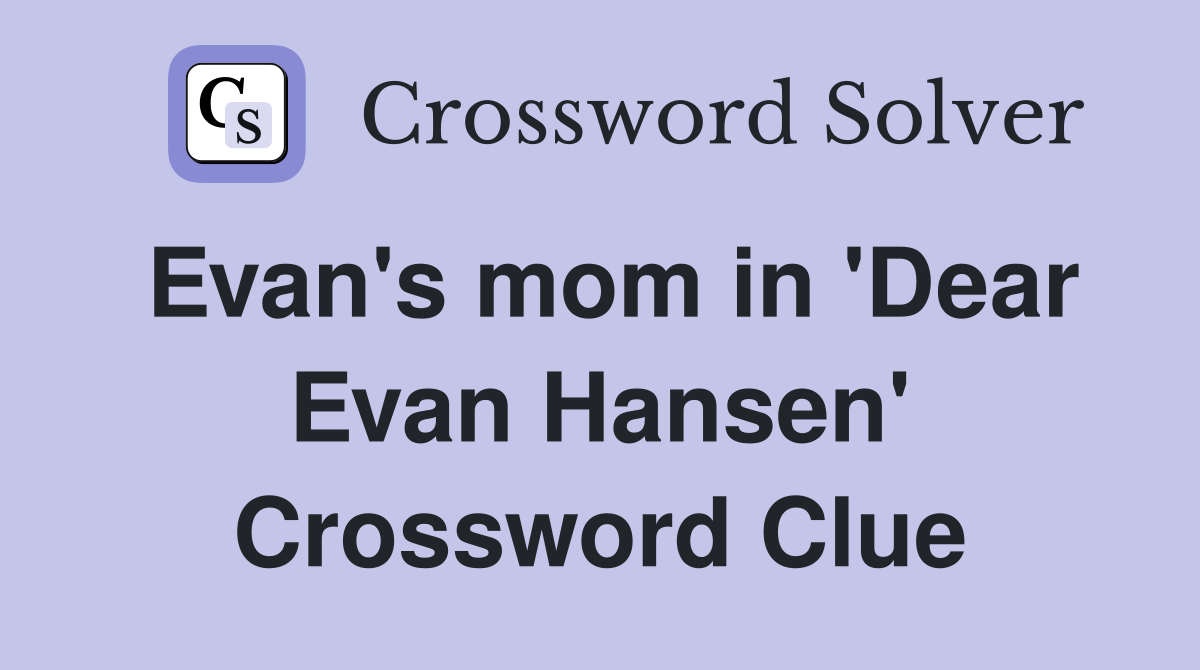 Evan's mom in 'Dear Evan Hansen' Crossword Clue