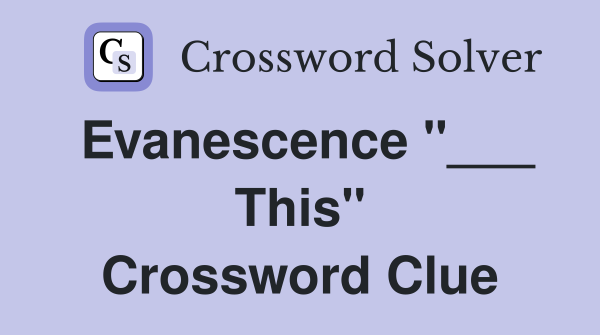 Evanescence "___ This" Crossword Clue