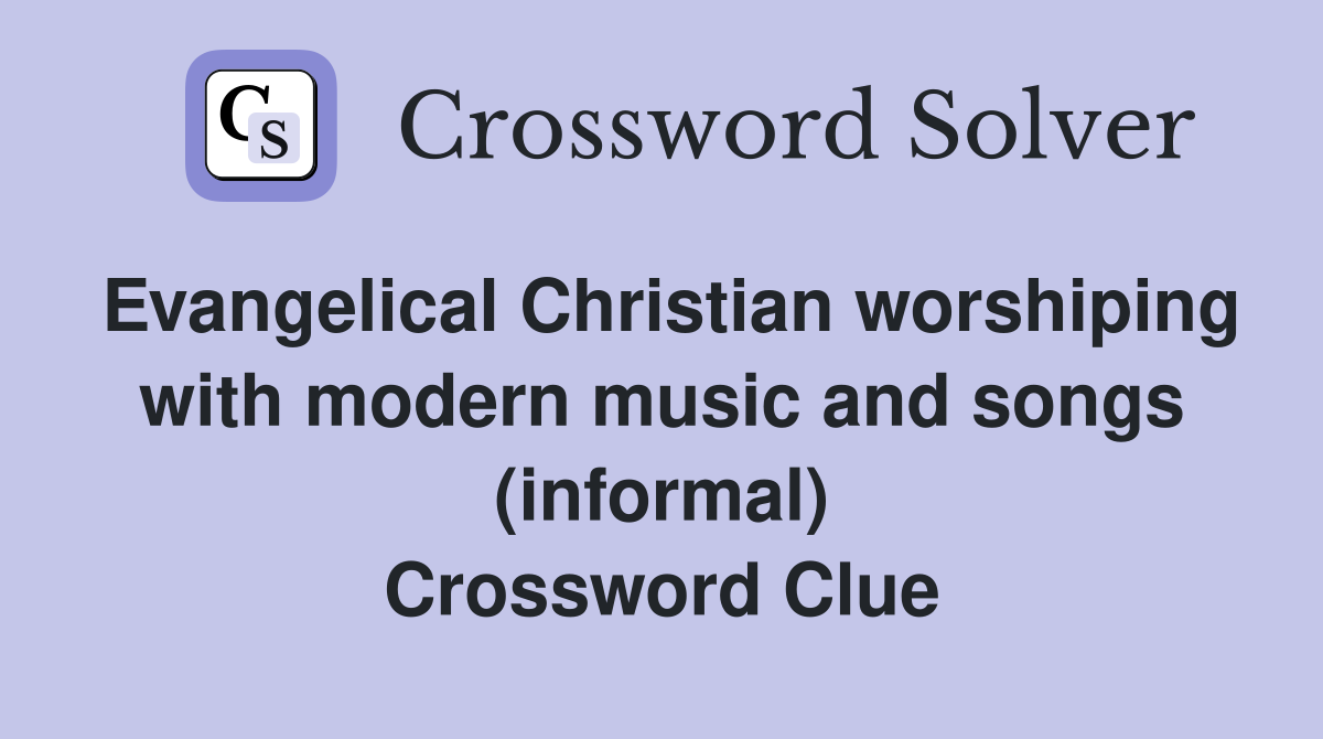 Evangelical Christian worshiping with modern music and songs (informal) Crossword Clue
