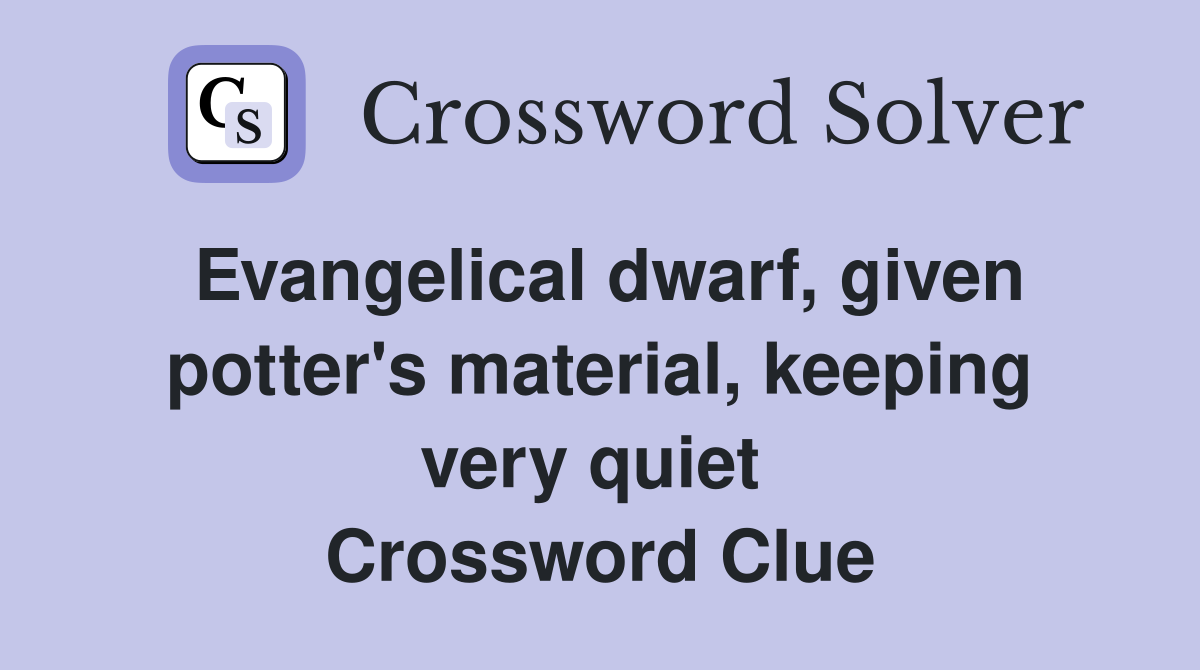 Evangelical dwarf, given potter's material, keeping very quiet  Crossword Clue