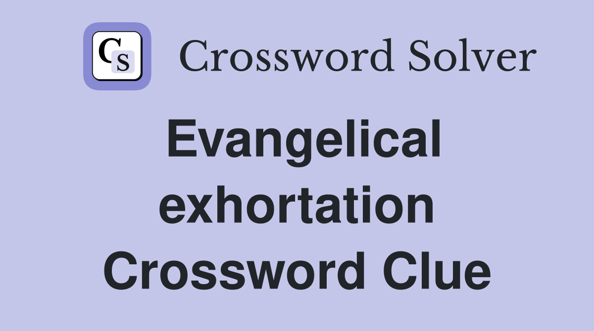 Evangelical exhortation Crossword Clue