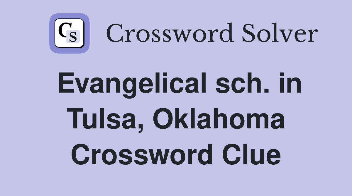 Evangelical sch. in Tulsa, Oklahoma Crossword Clue