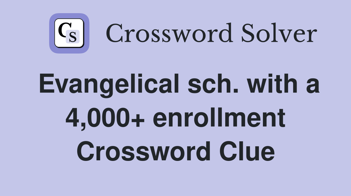 Evangelical sch. with a 4,000+ enrollment Crossword Clue