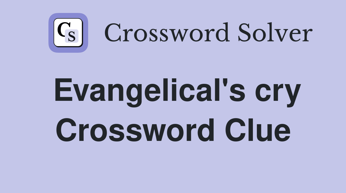 Evangelical's cry Crossword Clue