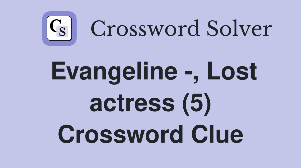 Evangeline -, Lost actress (5) Crossword Clue