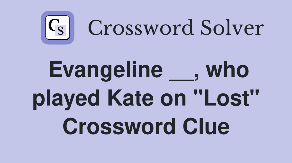 Evangeline __, who played Kate on "Lost" Crossword Clue