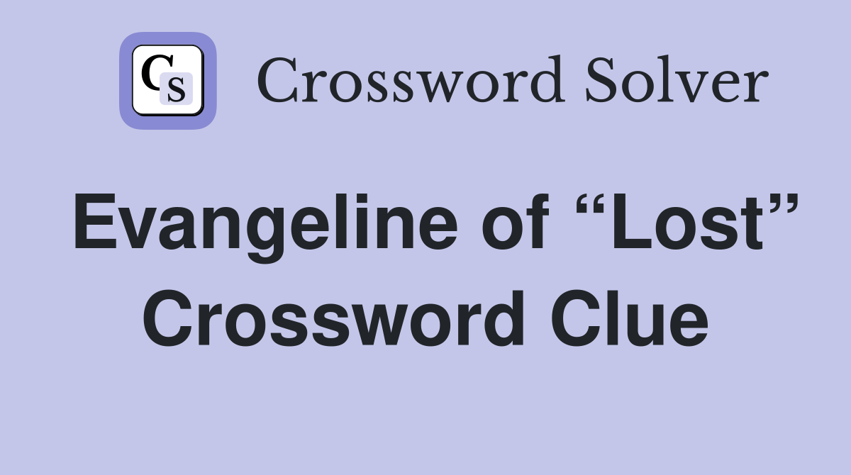 Evangeline of “Lost” Crossword Clue