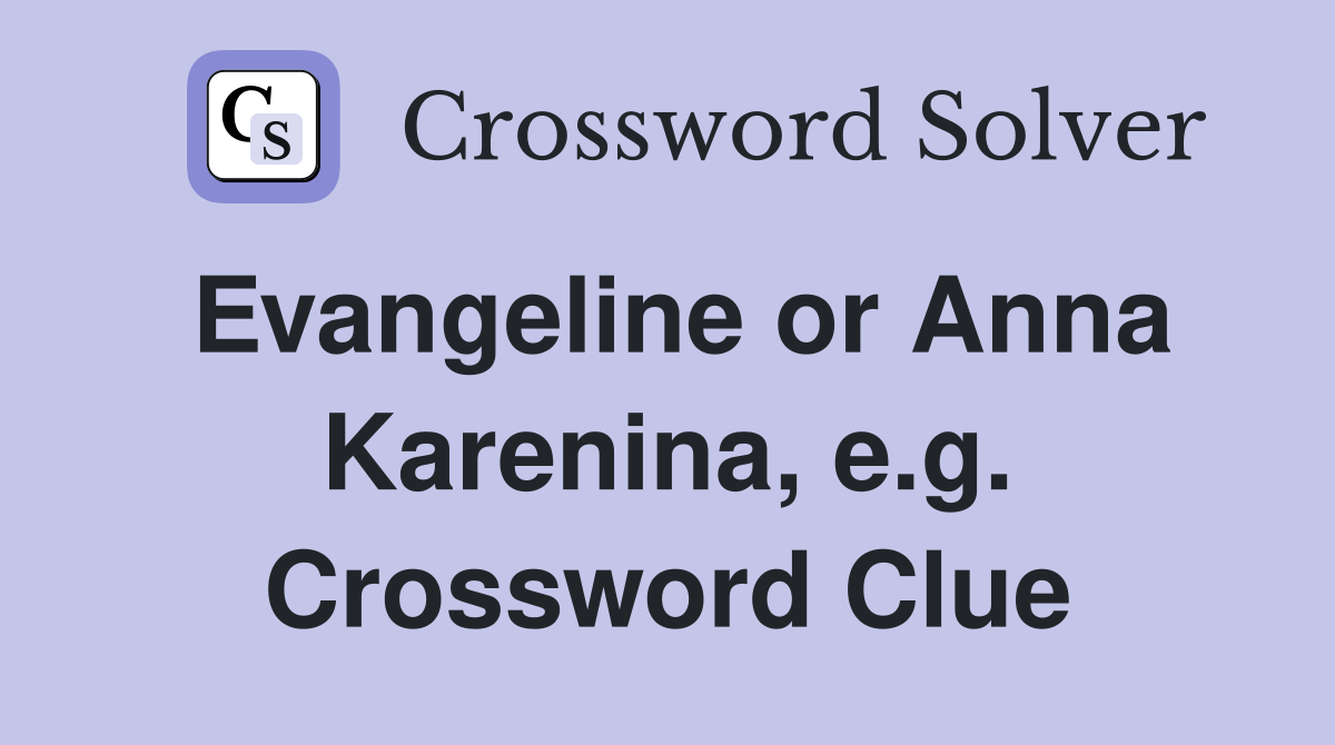 Evangeline or Anna Karenina, e.g. Crossword Clue